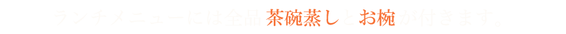 ランチメニューには全品お味噌汁と茶碗蒸しが付きます。